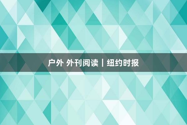 户外 外刊阅读｜纽约时报