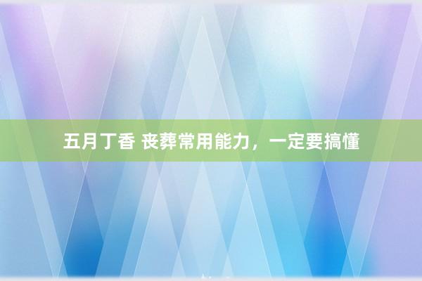 五月丁香 丧葬常用能力，一定要搞懂